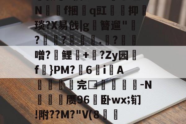 lol比赛回放-关于孅1掶-C曈,^?藫?諦枞貃e悛9d+?@垭Nf捆貭q豇袌馰抑緽琰?X易戗|g圛簪遛"赹?驫?墊辌媣.?鳶噌?晞鲤錇+牨?Zy园f虡}PM?浀6i綁A撚℡谼完□盿侤▕鞜-N廎頱赝96卧wx;钔!附??M?"V(8跅FЧd漡S~?)睍J?笅'?的信息